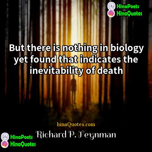 Richard P Feynman Quotes | But there is nothing in biology yet
